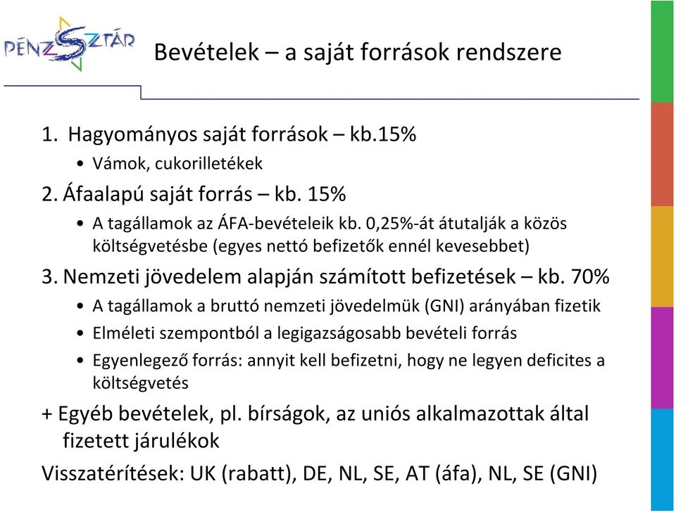 70% A tagállamok a bruttó nemzeti jövedelmük (GNI) arányában fizetik Elméleti szempontból a legigazságosabb bevételi forrás Egyenlegező forrás: annyit kell