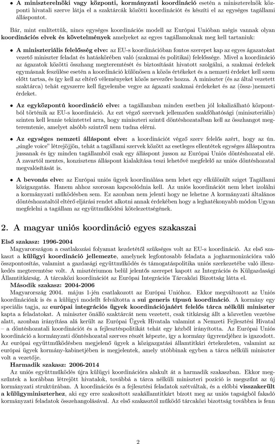 miniszteriális felelősség elve: az EU-s koordinációban fontos szerepet kap az egyes ágazatokat vezető miniszter feladat és hatáskörében való (szakmai és politikai) felelőssége.