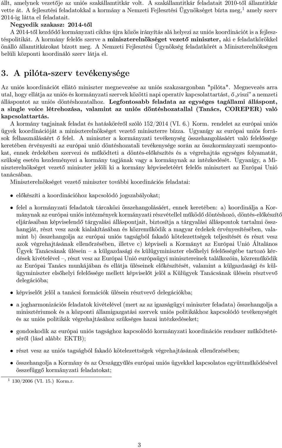 Negyedik szakasz: 2014-től A 2014-től kezdődő kormányzati ciklus újra közös irányítás alá helyezi az uniós koordinációt is a fejlesztéspolitikát.