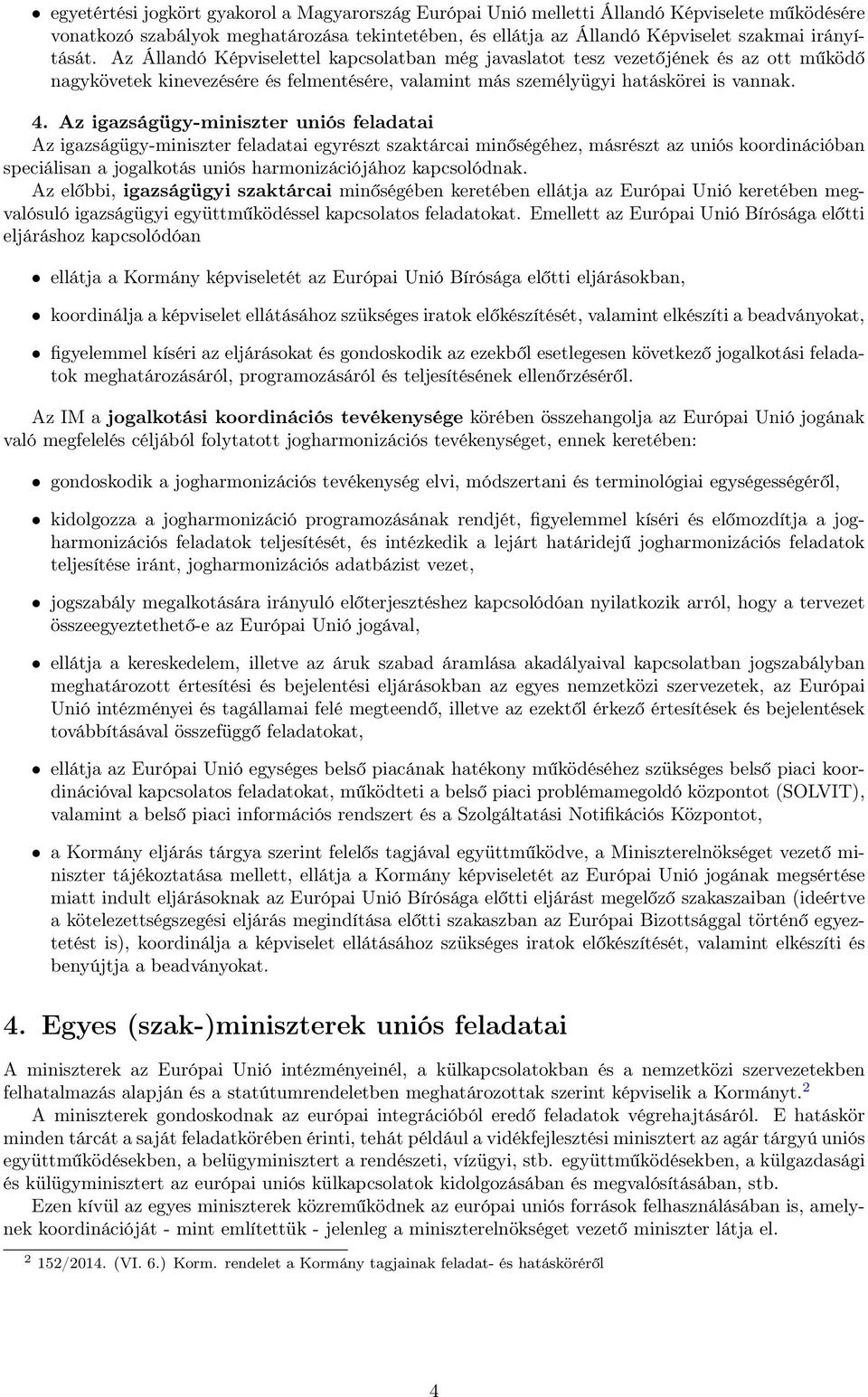 Az igazságügy-miniszter uniós feladatai Az igazságügy-miniszter feladatai egyrészt szaktárcai minőségéhez, másrészt az uniós koordinációban speciálisan a jogalkotás uniós harmonizációjához