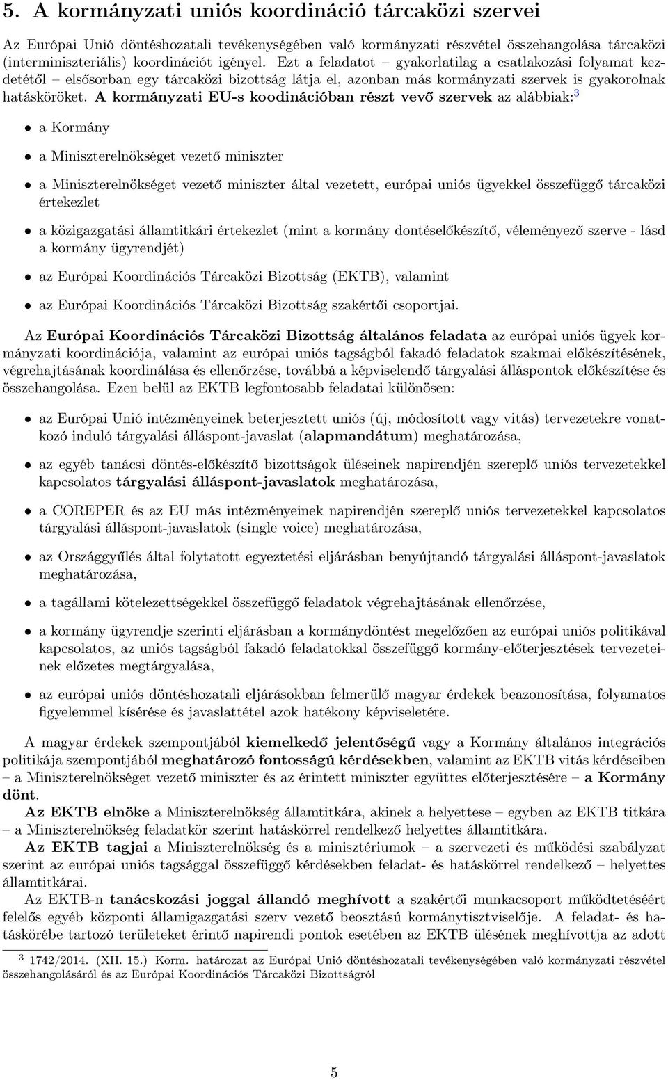 A kormányzati EU-s koodinációban részt vevő szervek az alábbiak: 3 a Kormány a Miniszterelnökséget vezető miniszter a Miniszterelnökséget vezető miniszter által vezetett, európai uniós ügyekkel