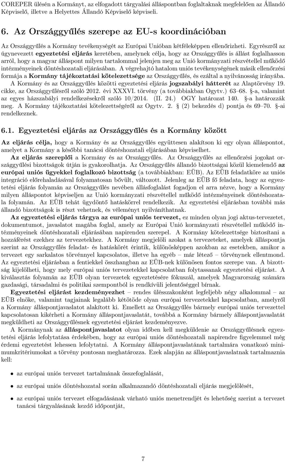 Egyrészről az úgynevezett egyeztetési eljárás keretében, amelynek célja, hogy az Országgyűlés is állást foglalhasson arról, hogy a magyar álláspont milyen tartalommal jelenjen meg az Unió kormányzati