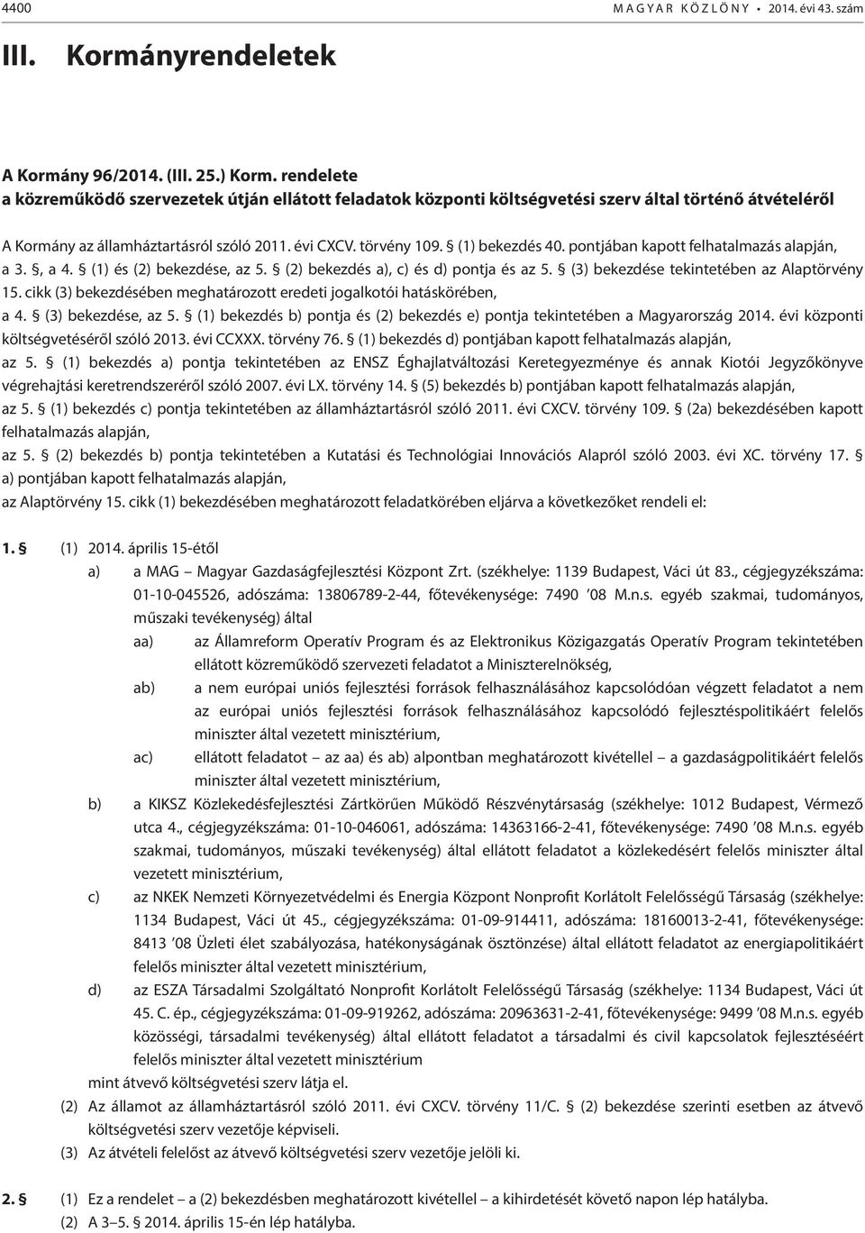 pontjában kapott felhatalmazás alapján, a 3., a 4. (1) és (2) bekezdése, az 5. (2) bekezdés a), c) és d) pontja és az 5. (3) bekezdése tekintetében az Alaptörvény 15.