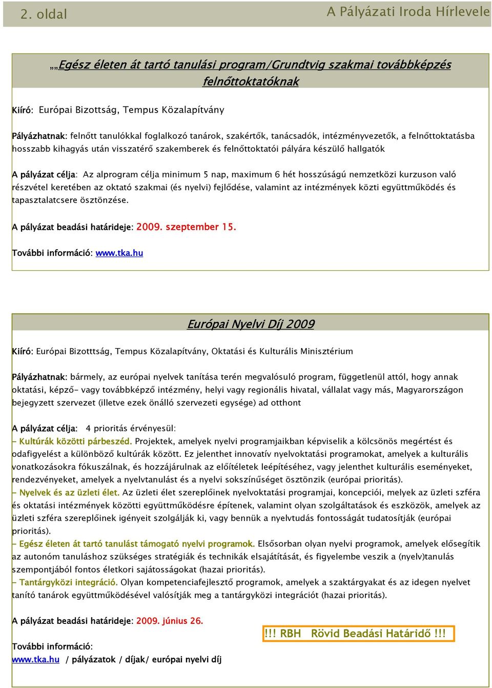 Az alprogram célja minimum 5 nap, maximum 6 hét hosszúságú nemzetközi kurzuson való részvétel keretében az oktató szakmai (és nyelvi) fejlıdése, valamint az intézmények közti együttmőködés és