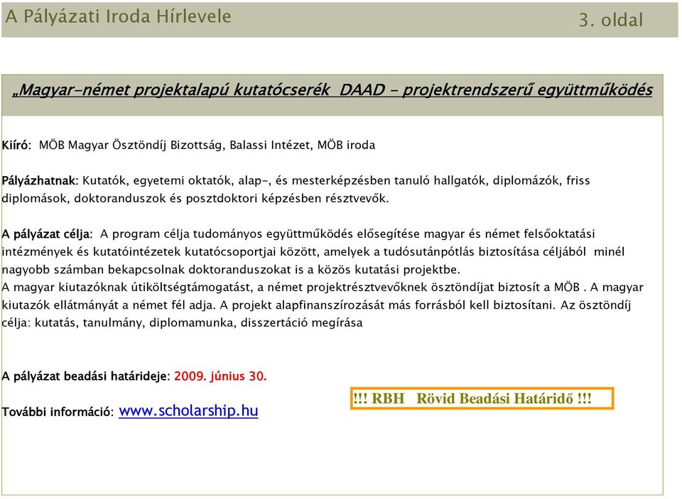 alap-, és mesterképzésben tanuló hallgatók, diplomázók, friss diplomások, doktoranduszok és posztdoktori képzésben résztvevık.