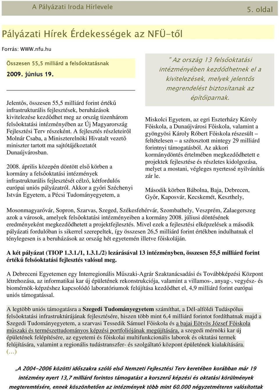 Terv részeként. A fejlesztés részleteirıl Molnár Csaba, a Miniszterelnöki Hivatalt vezetı miniszter tartott ma sajtótájékoztatót Dunaújvárosban. 2008.