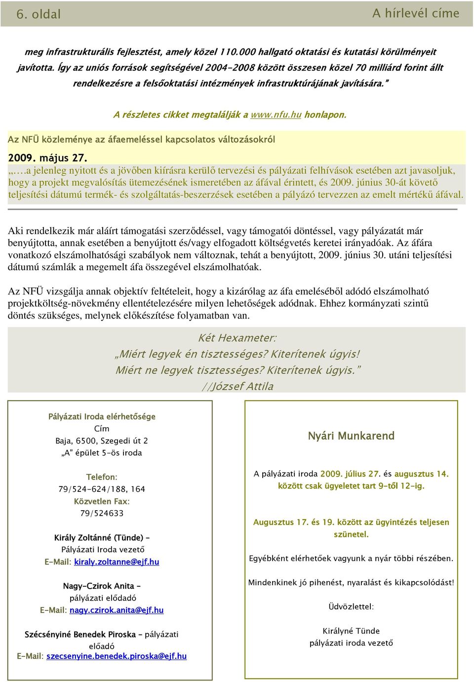 A részletes cikket megtalálják a www.nfu.hu honlapon. Az NFÜ közleménye az áfaemeléssel kapcsolatos változásokról 2009. május 27.