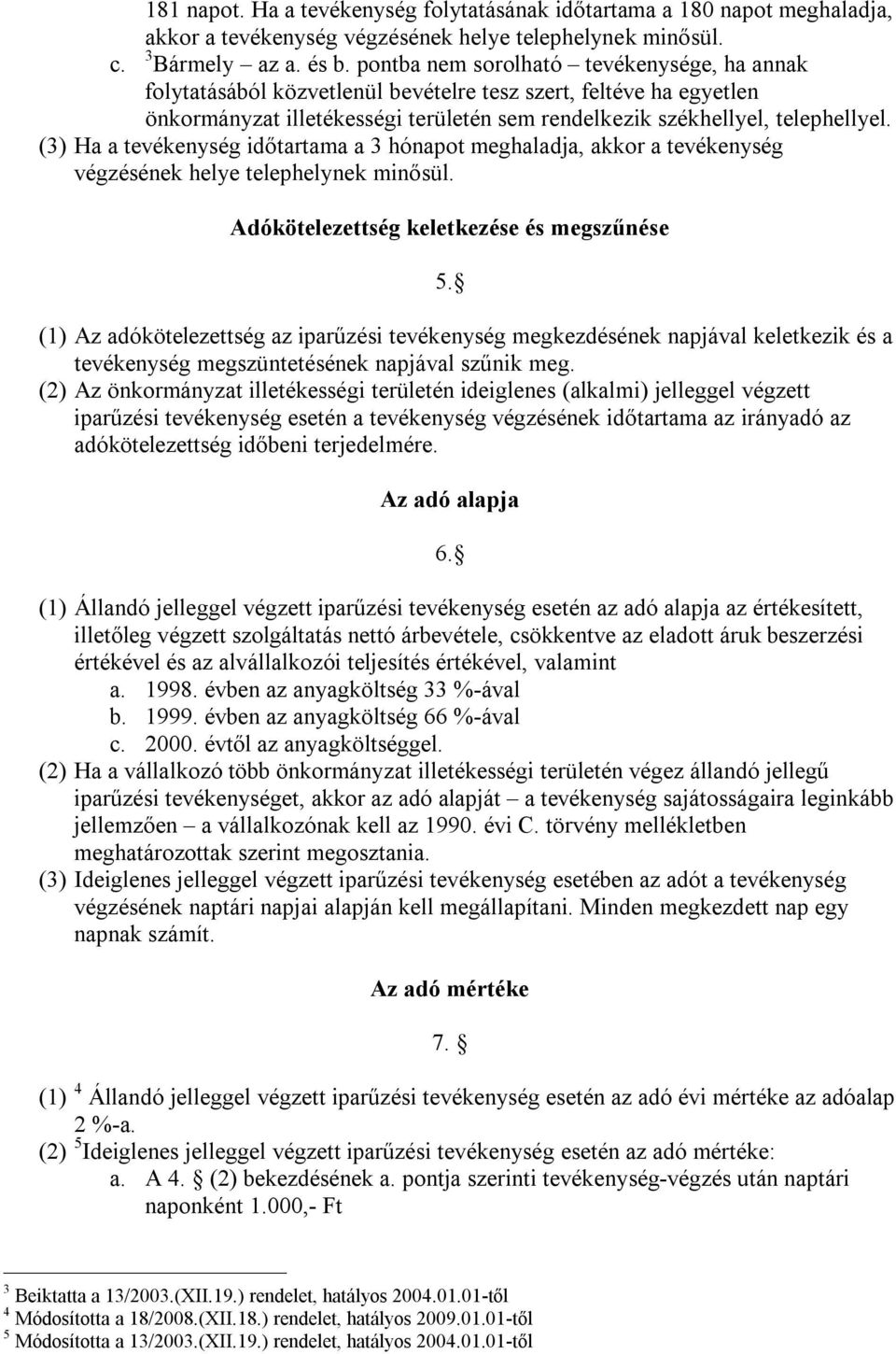 (3) Ha a tevékenység időtartama a 3 hónapot meghaladja, akkor a tevékenység végzésének helye telephelynek minősül. Adókötelezettség keletkezése és megszűnése 5.