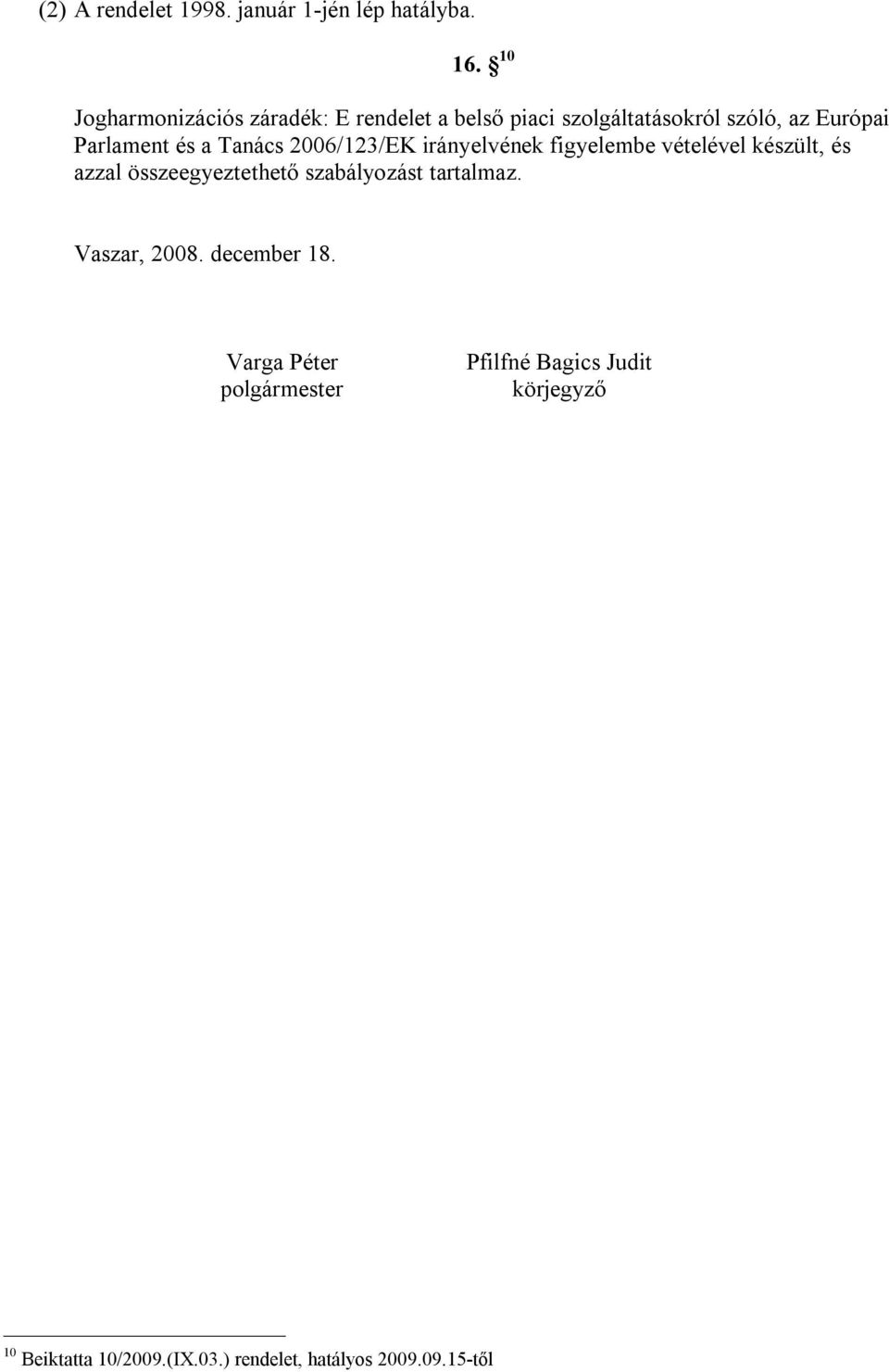 a Tanács 2006/123/EK irányelvének figyelembe vételével készült, és azzal összeegyeztethető szabályozást