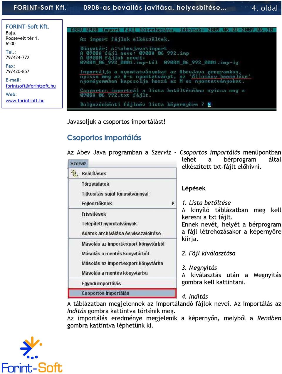 Lista betöltése A kinyíló táblázatban meg kell keresni a txt fájlt. Ennek nevét, helyét a bérprogram a fájl létrehozásakor a képernyıre kiírja. 2. Fájl kiválasztása 3.