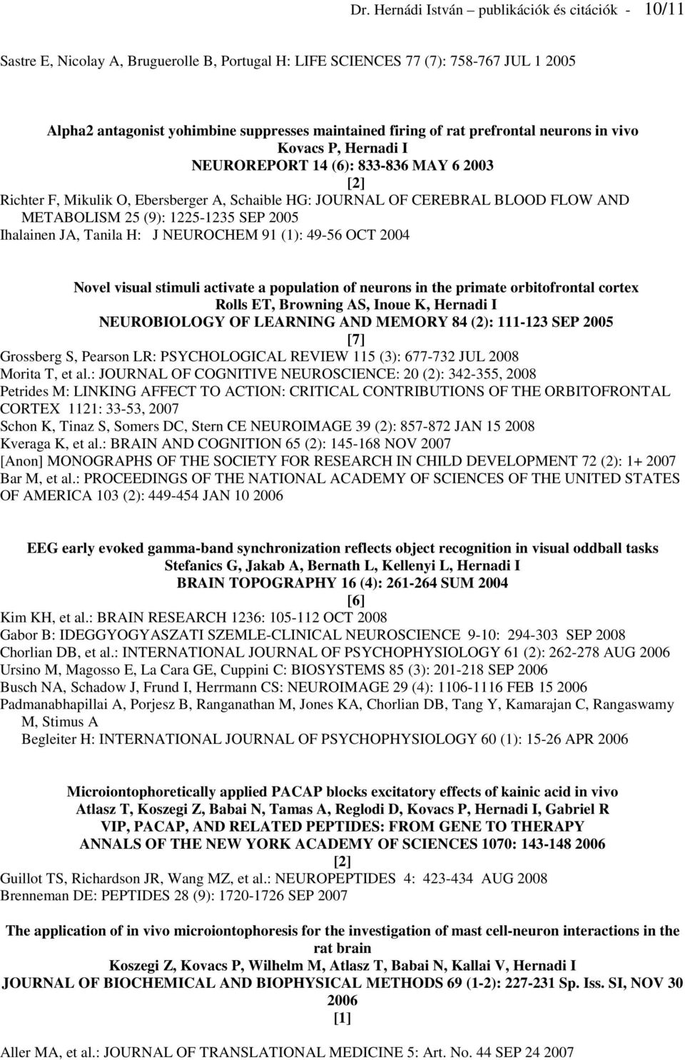 1225-1235 SEP 2005 Ihalainen JA, Tanila H: J NEUROCHEM 91 (1): 49-56 OCT 2004 Novel visual stimuli activate a population of neurons in the primate orbitofrontal cortex Rolls ET, Browning AS, Inoue K,