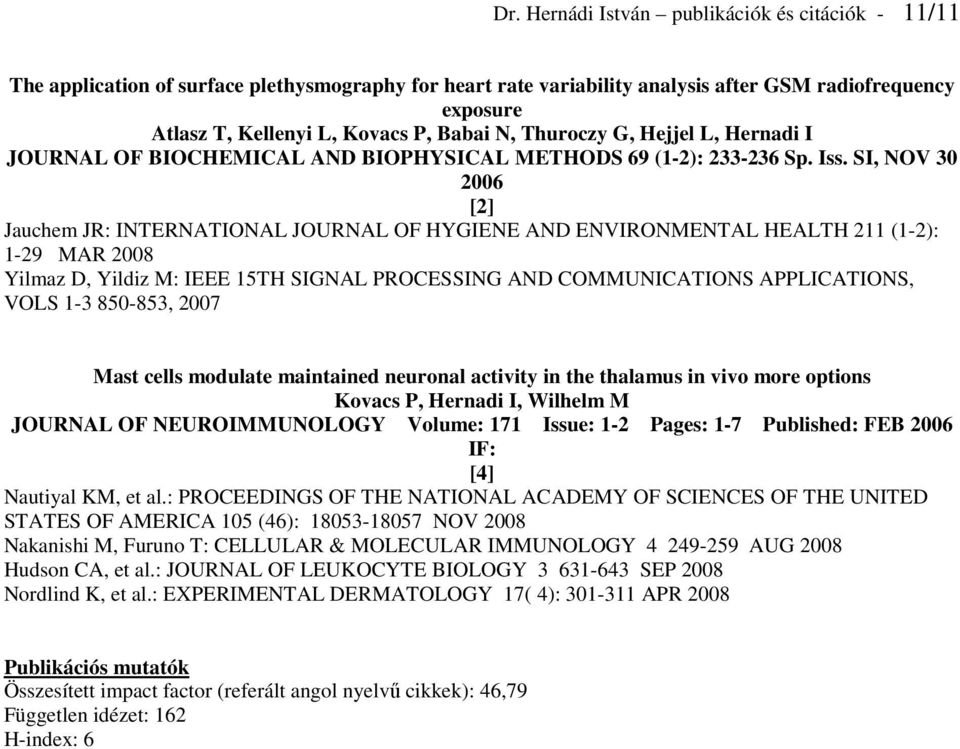 SI, NOV 30 2006 Jauchem JR: INTERNATIONAL JOURNAL OF HYGIENE AND ENVIRONMENTAL HEALTH 211 (1-2): 1-29 MAR 2008 Yilmaz D, Yildiz M: IEEE 15TH SIGNAL PROCESSING AND COMMUNICATIONS APPLICATIONS, VOLS
