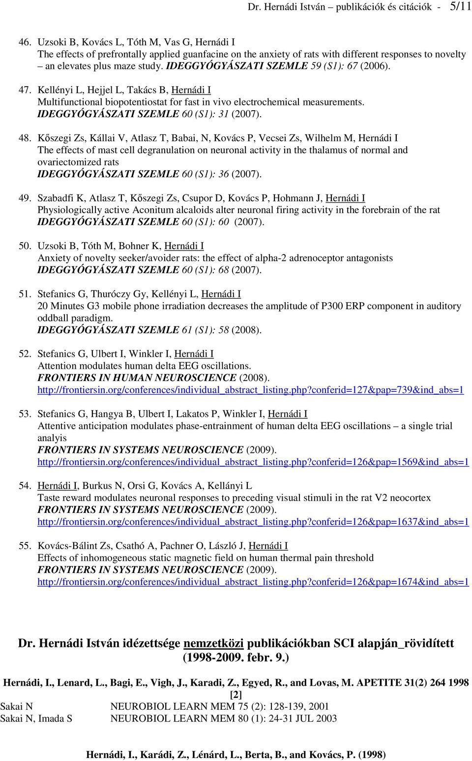 IDEGGYÓGYÁSZATI SZEMLE 59 (S1): 67 (2006). 47. Kellényi L, Hejjel L, Takács B, Hernádi I Multifunctional biopotentiostat for fast in vivo electrochemical measurements.
