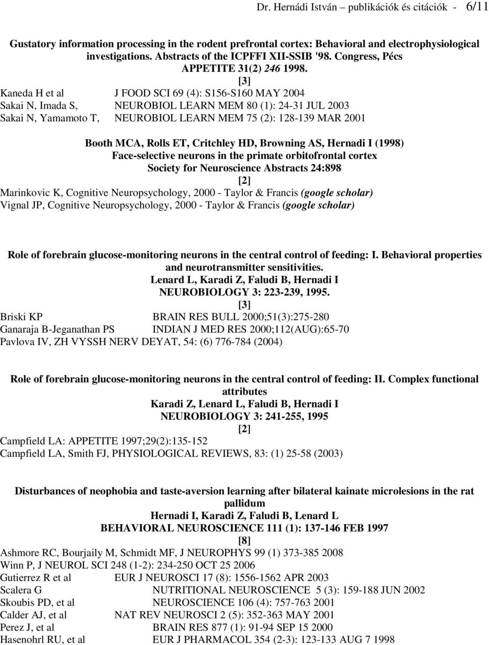 [3] Kaneda H et al J FOOD SCI 69 (4): S156-S160 MAY 2004 Sakai N, Imada S, NEUROBIOL LEARN MEM 80 (1): 24-31 JUL 2003 Sakai N, Yamamoto T, NEUROBIOL LEARN MEM 75 (2): 128-139 MAR 2001 Booth MCA,
