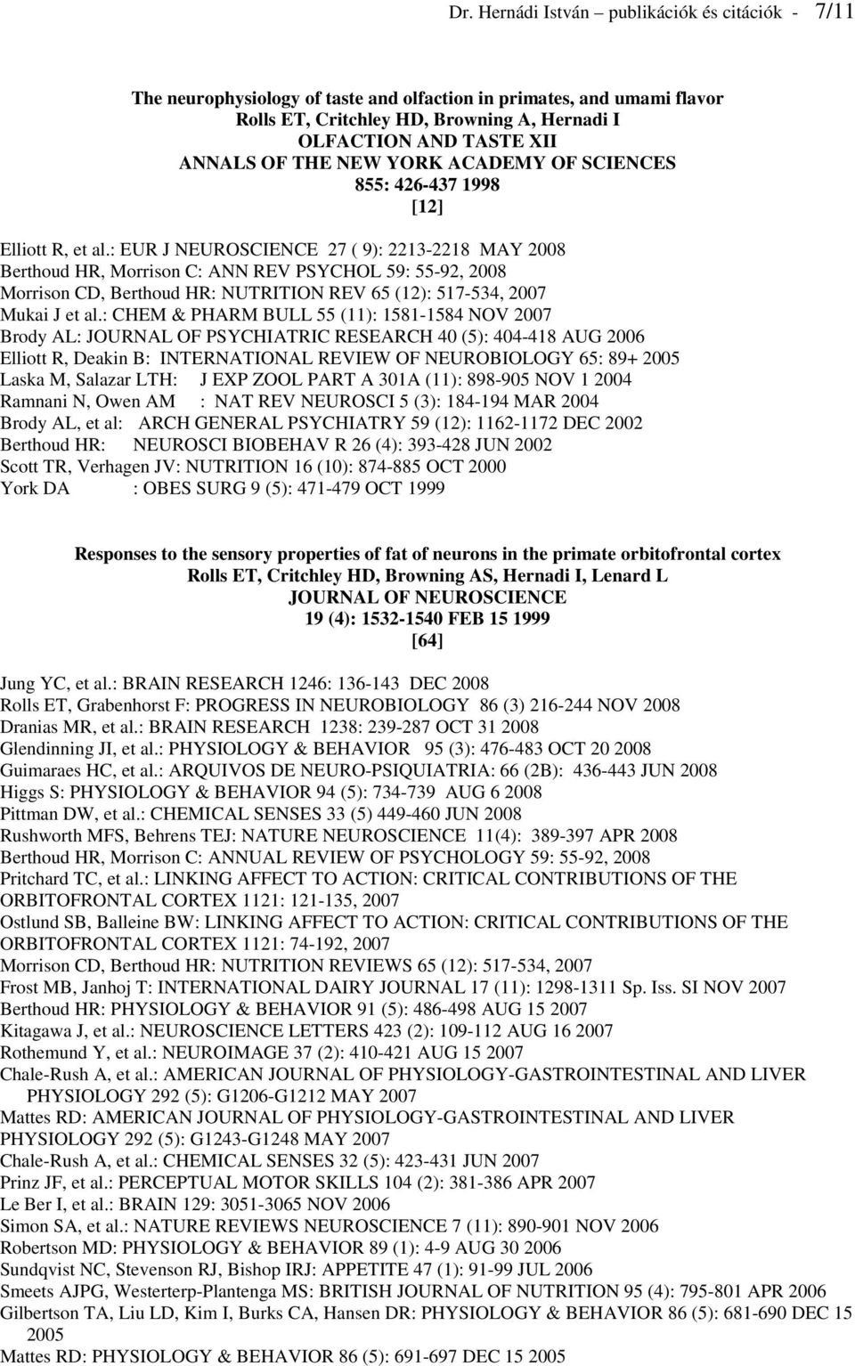 : EUR J NEUROSCIENCE 27 ( 9): 2213-2218 MAY 2008 Berthoud HR, Morrison C: ANN REV PSYCHOL 59: 55-92, 2008 Morrison CD, Berthoud HR: NUTRITION REV 65 (12): 517-534, 2007 Mukai J et al.