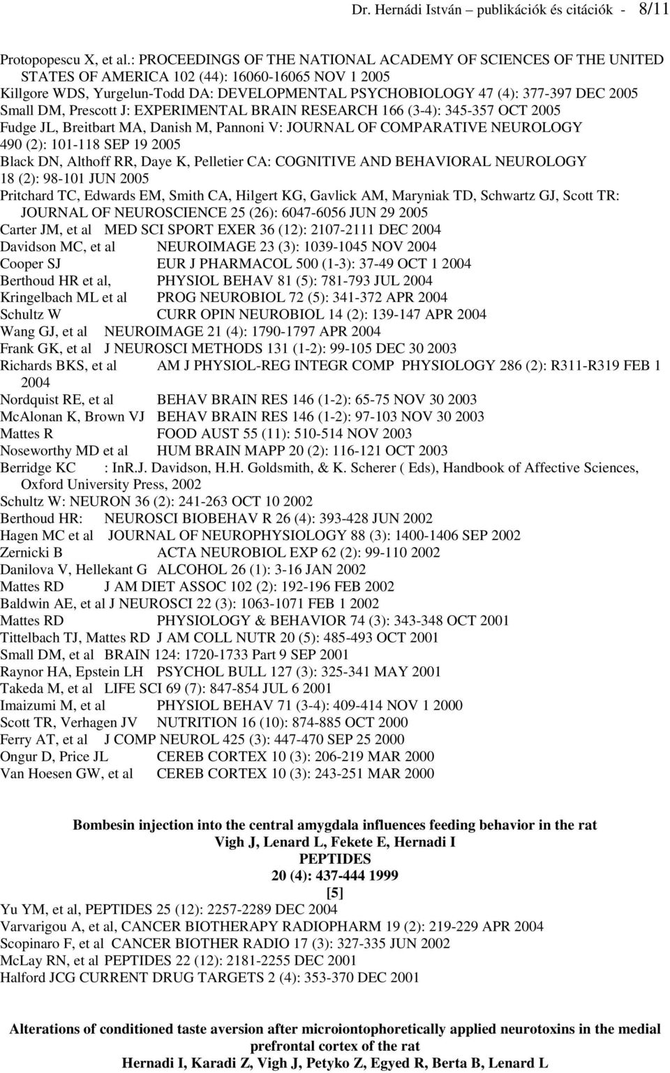 Small DM, Prescott J: EXPERIMENTAL BRAIN RESEARCH 166 (3-4): 345-357 OCT 2005 Fudge JL, Breitbart MA, Danish M, Pannoni V: JOURNAL OF COMPARATIVE NEUROLOGY 490 (2): 101-118 SEP 19 2005 Black DN,