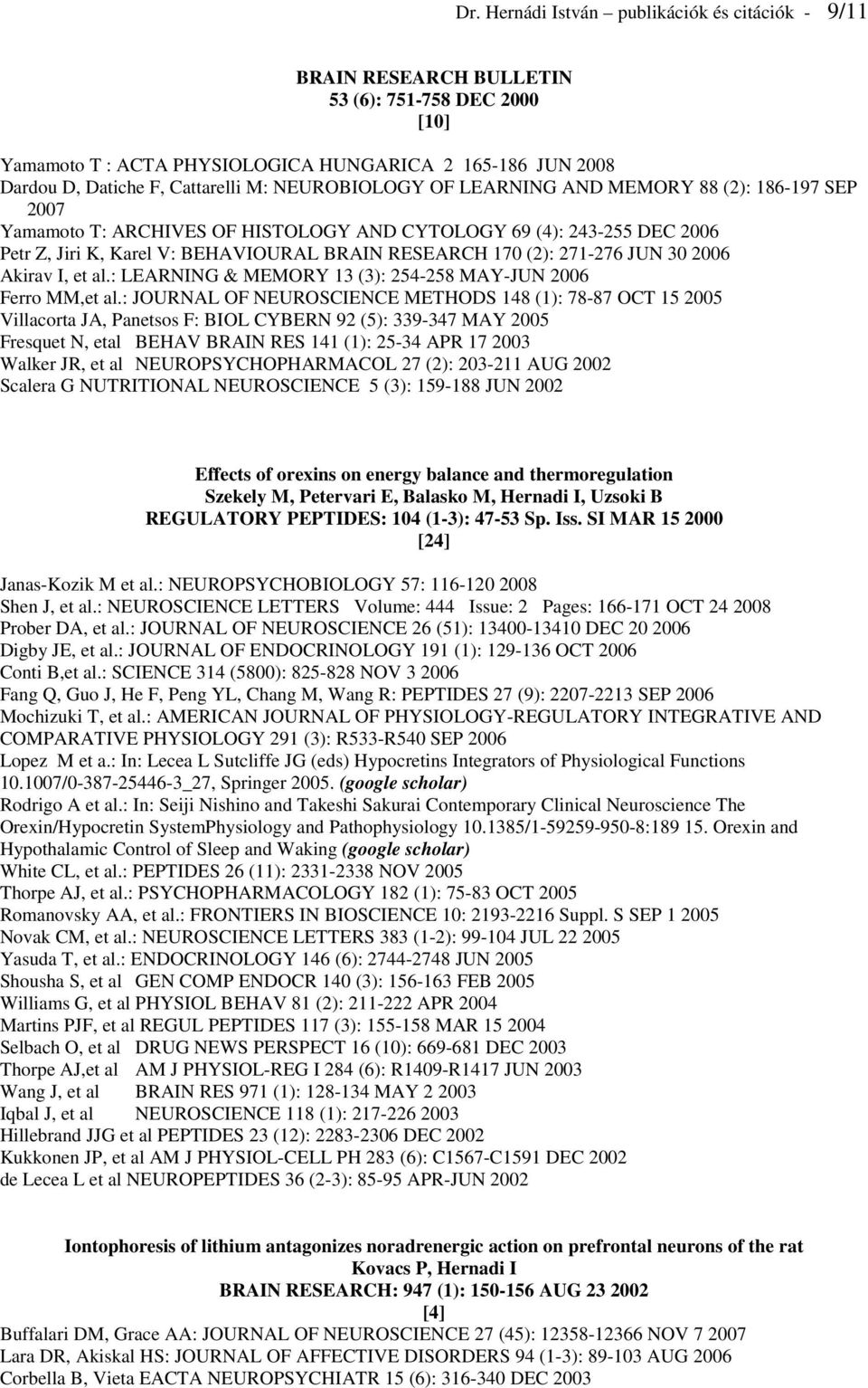 271-276 JUN 30 2006 Akirav I, et al.: LEARNING & MEMORY 13 (3): 254-258 MAY-JUN 2006 Ferro MM,et al.
