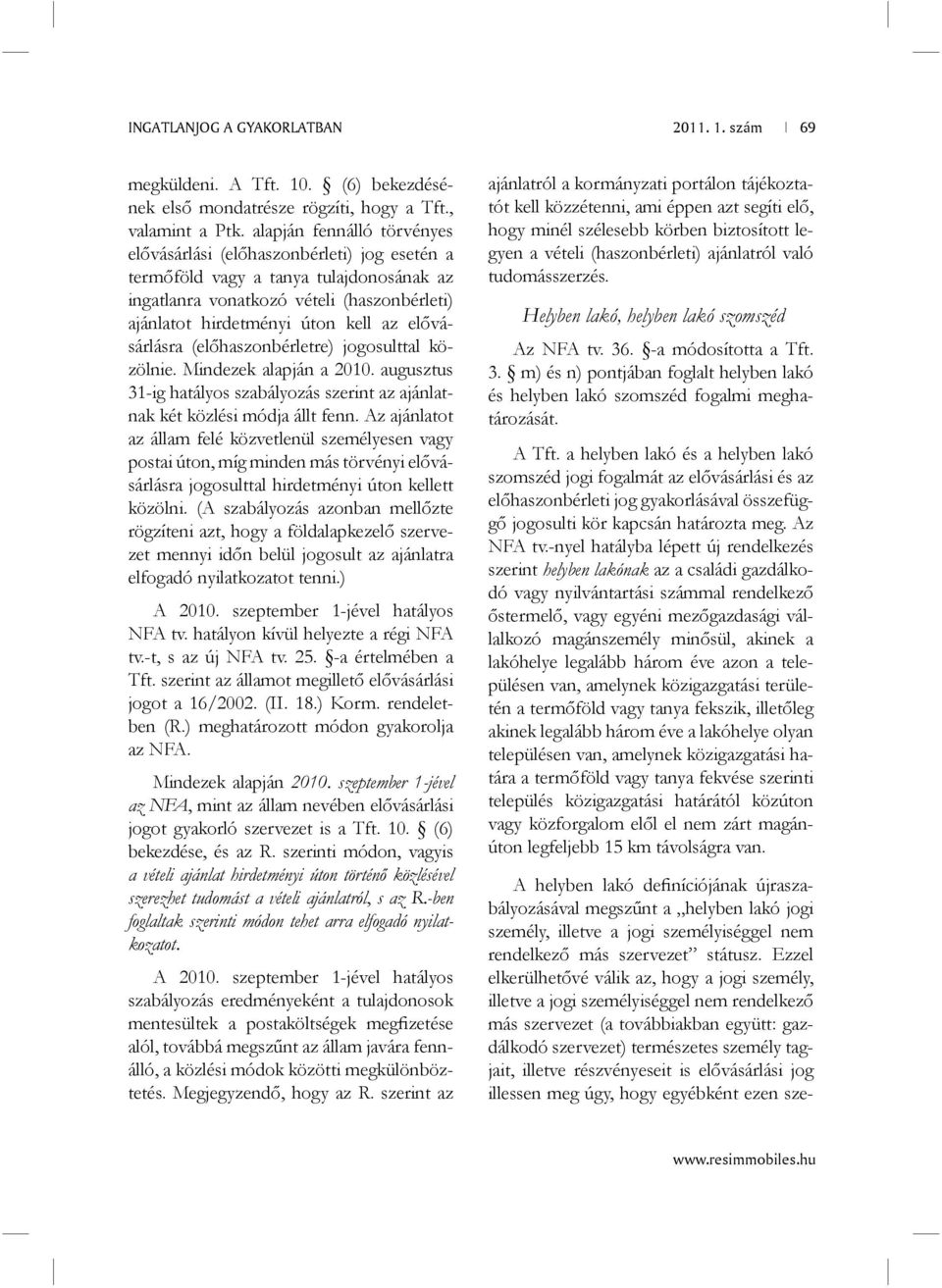 elővásárlásra (előhaszonbérletre) jogosulttal közölnie. Mindezek alapján a 2010. augusztus 31-ig hatályos szabályozás szerint az ajánlatnak két közlési módja állt fenn.