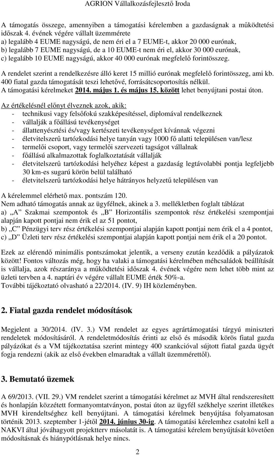 10 EUME nagyságú, akkor 40 000 eurónak megfelelő forintösszeg. A rendelet szerint a rendelkezésre álló keret 15 millió eurónak megfelelő forintösszeg, ami kb.