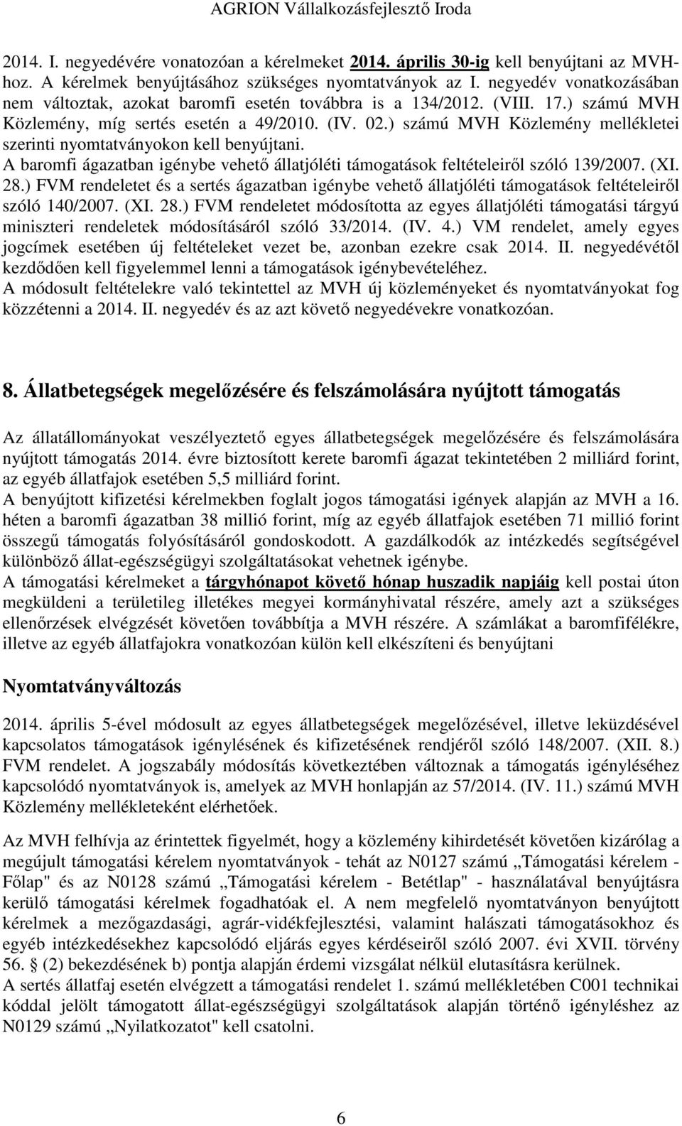 ) számú MVH Közlemény mellékletei szerinti nyomtatványokon kell benyújtani. A baromfi ágazatban igénybe vehető állatjóléti támogatások feltételeiről szóló 139/2007. (XI. 28.