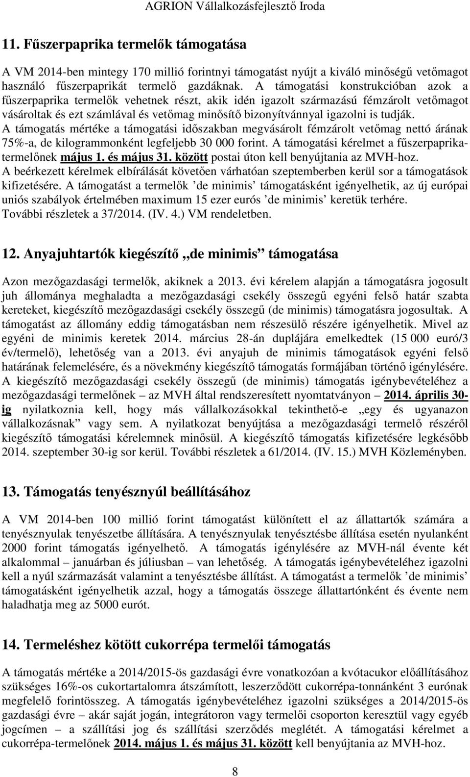 tudják. A támogatás mértéke a támogatási időszakban megvásárolt fémzárolt vetőmag nettó árának 75%-a, de kilogrammonként legfeljebb 30 000 forint.