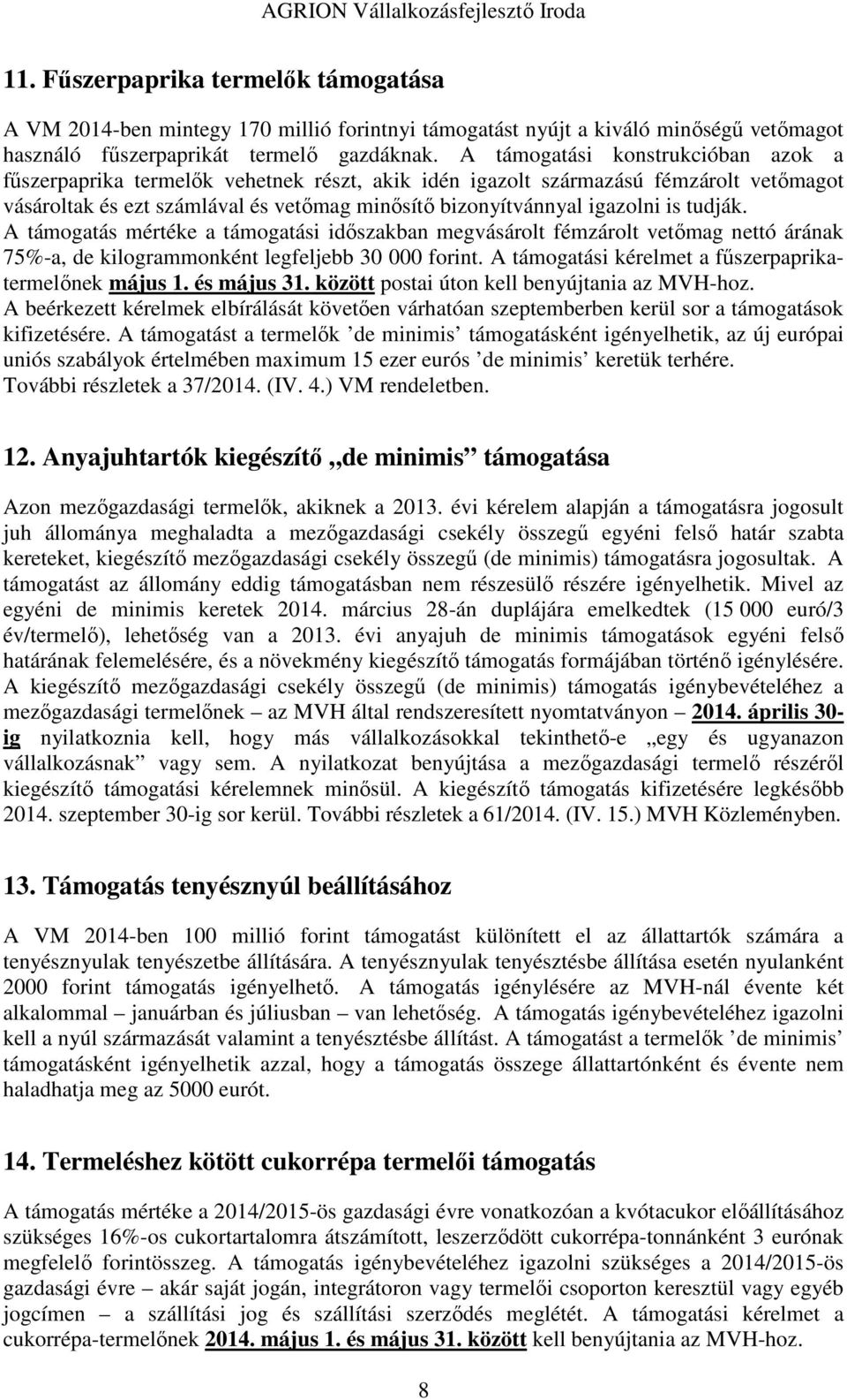 tudják. A támogatás mértéke a támogatási időszakban megvásárolt fémzárolt vetőmag nettó árának 75%-a, de kilogrammonként legfeljebb 30 000 forint.