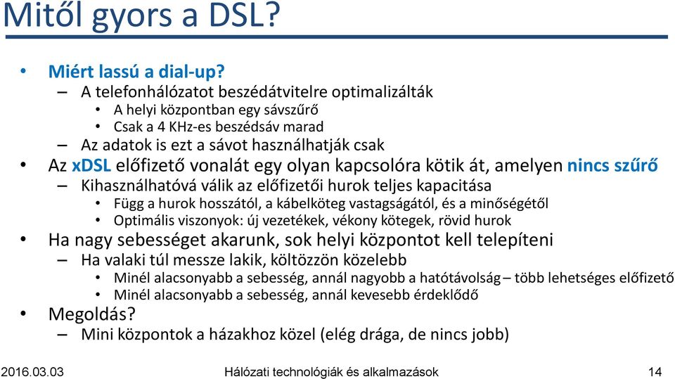 kapcsolóra kötik át, amelyen nincs szűrő Kihasználhatóvá válik az előfizetői hurok teljes kapacitása Függ a hurok hosszától, a kábelköteg vastagságától, és a minőségétől Optimális viszonyok: új