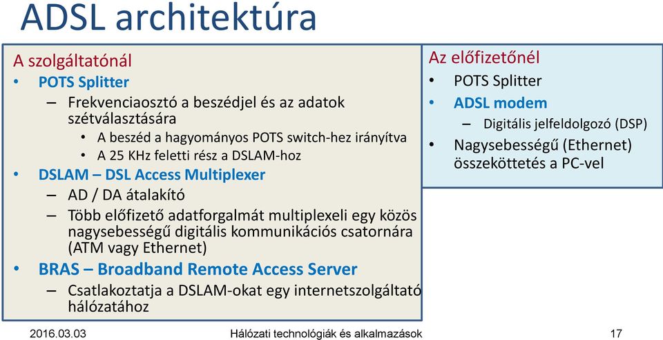 egy közös nagysebességű digitális kommunikációs csatornára (ATM vagy Ethernet) BRAS Broadband Remote Access Server Csatlakoztatja a DSLAM-okat