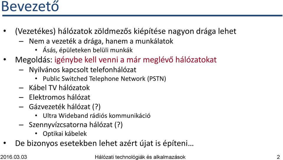 telefonhálózat Public Switched Telephone Network (PSTN) Kábel TV hálózatok Elektromos hálózat Gázvezeték hálózat (?