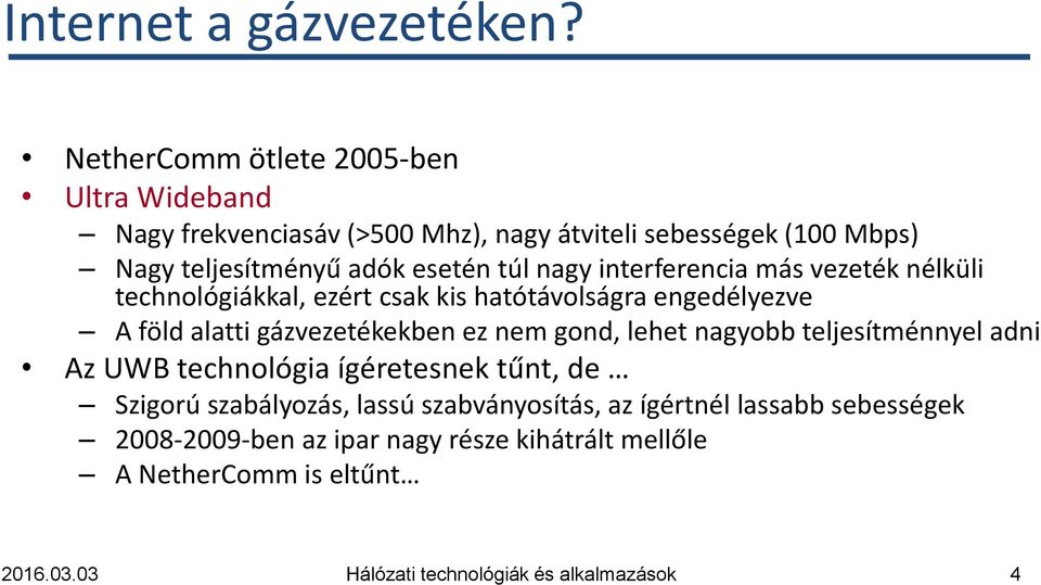 esetén túl nagy interferencia más vezeték nélküli technológiákkal, ezért csak kis hatótávolságra engedélyezve A föld alatti