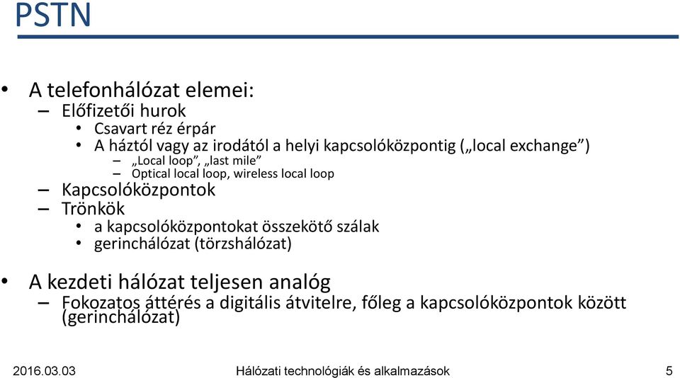 Kapcsolóközpontok Trönkök a kapcsolóközpontokat összekötő szálak gerinchálózat (törzshálózat) A kezdeti