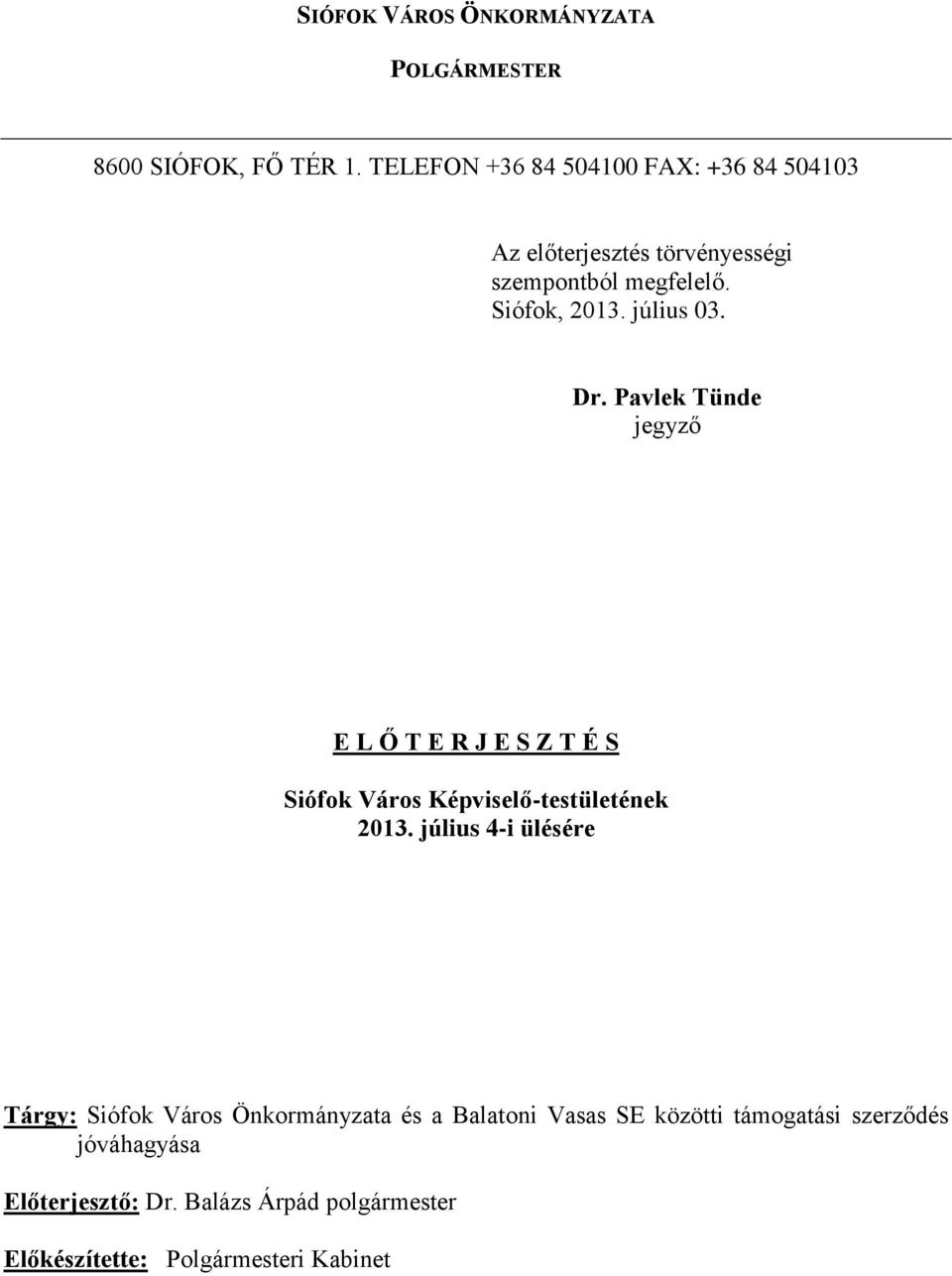 július 03. Dr. Pavlek Tünde jegyző E L Ő T E R J E S Z T É S Siófok Város Képviselő-testületének 2013.