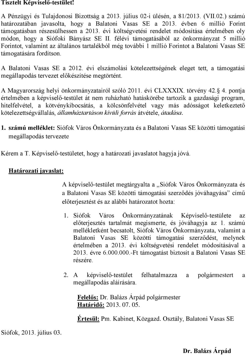 félévi támogatásából az önkormányzat 5 millió Forintot, valamint az általános tartalékból még további 1 millió Forintot a Balatoni Vasas SE támogatására fordítson. A Balatoni Vasas SE a 2012.