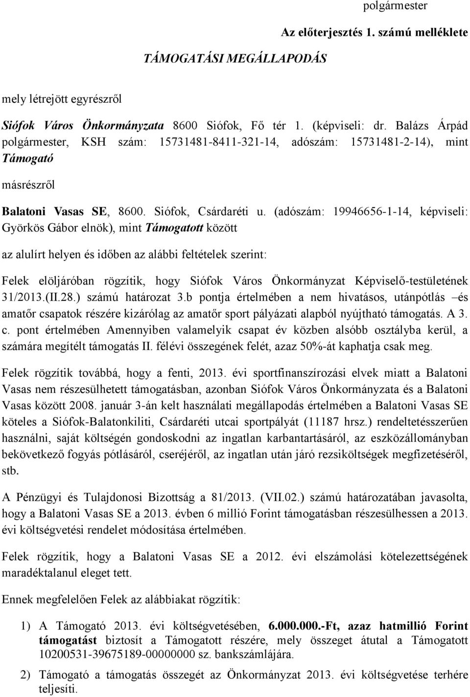 (adószám: 19946656-1-14, képviseli: Györkös Gábor elnök), mint Támogatott között az alulírt helyen és időben az alábbi feltételek szerint: Felek elöljáróban rögzítik, hogy Siófok Város Önkormányzat