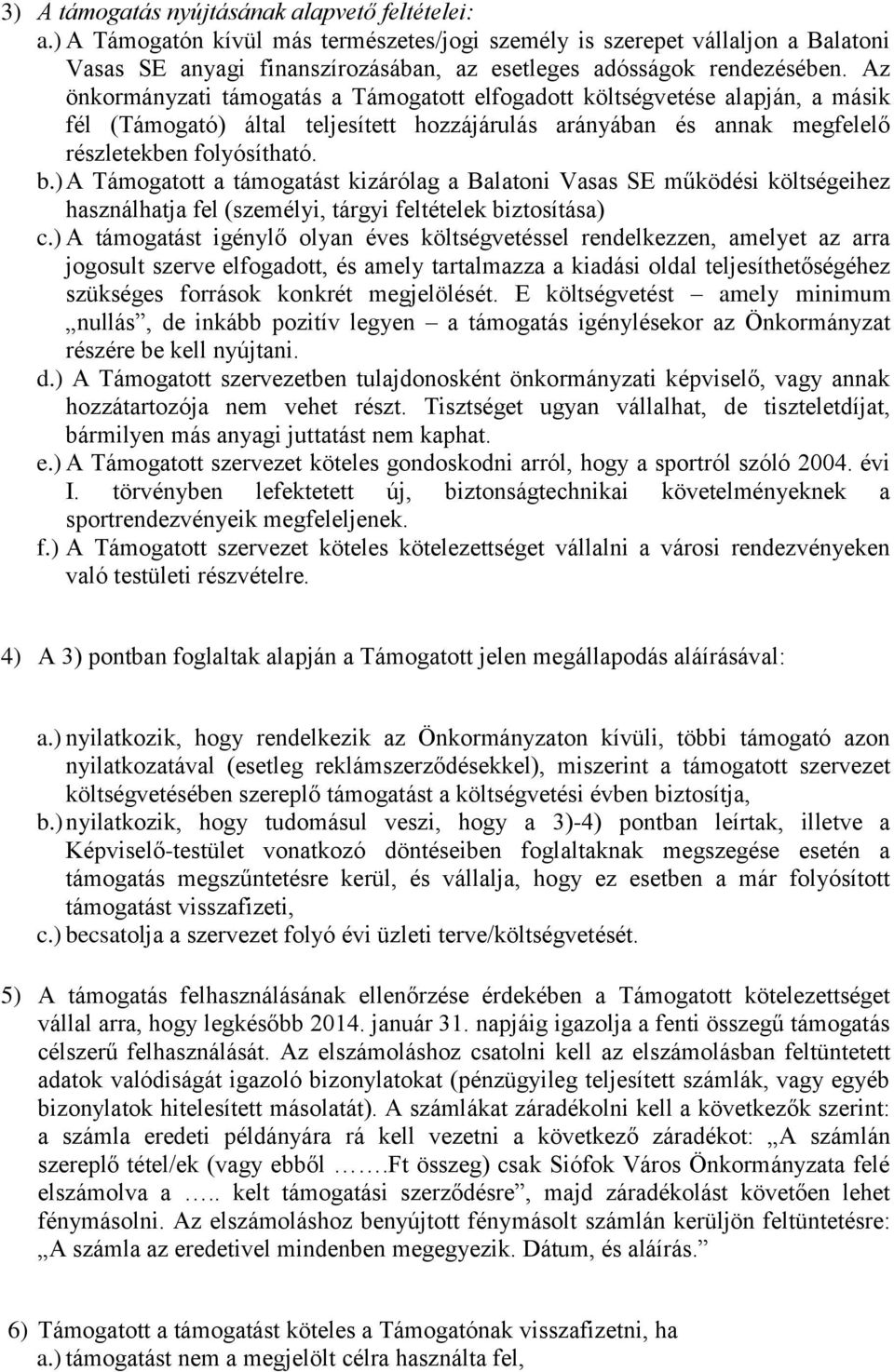 Az önkormányzati támogatás a Támogatott elfogadott költségvetése alapján, a másik fél (Támogató) által teljesített hozzájárulás arányában és annak megfelelő részletekben folyósítható. b.