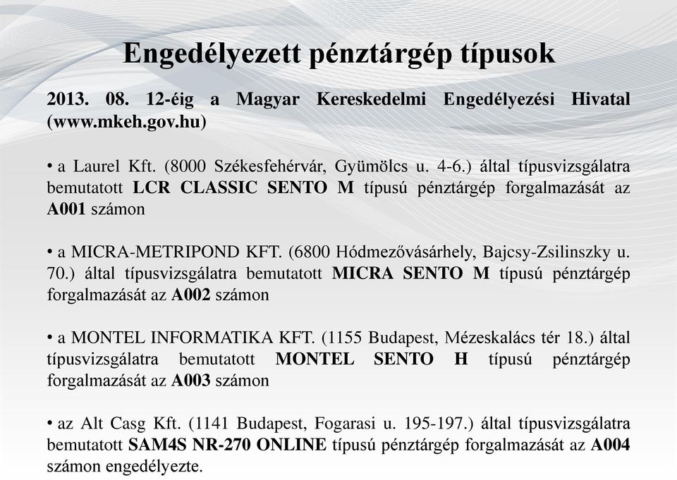 ) által típusvizsgálatra bemutatott MICRA SENTO M típusú pénztárgép forgalmazását az A002 számon a MONTEL INFORMATIKA KFT. (1155 Budapest, Mézeskalács tér 18.