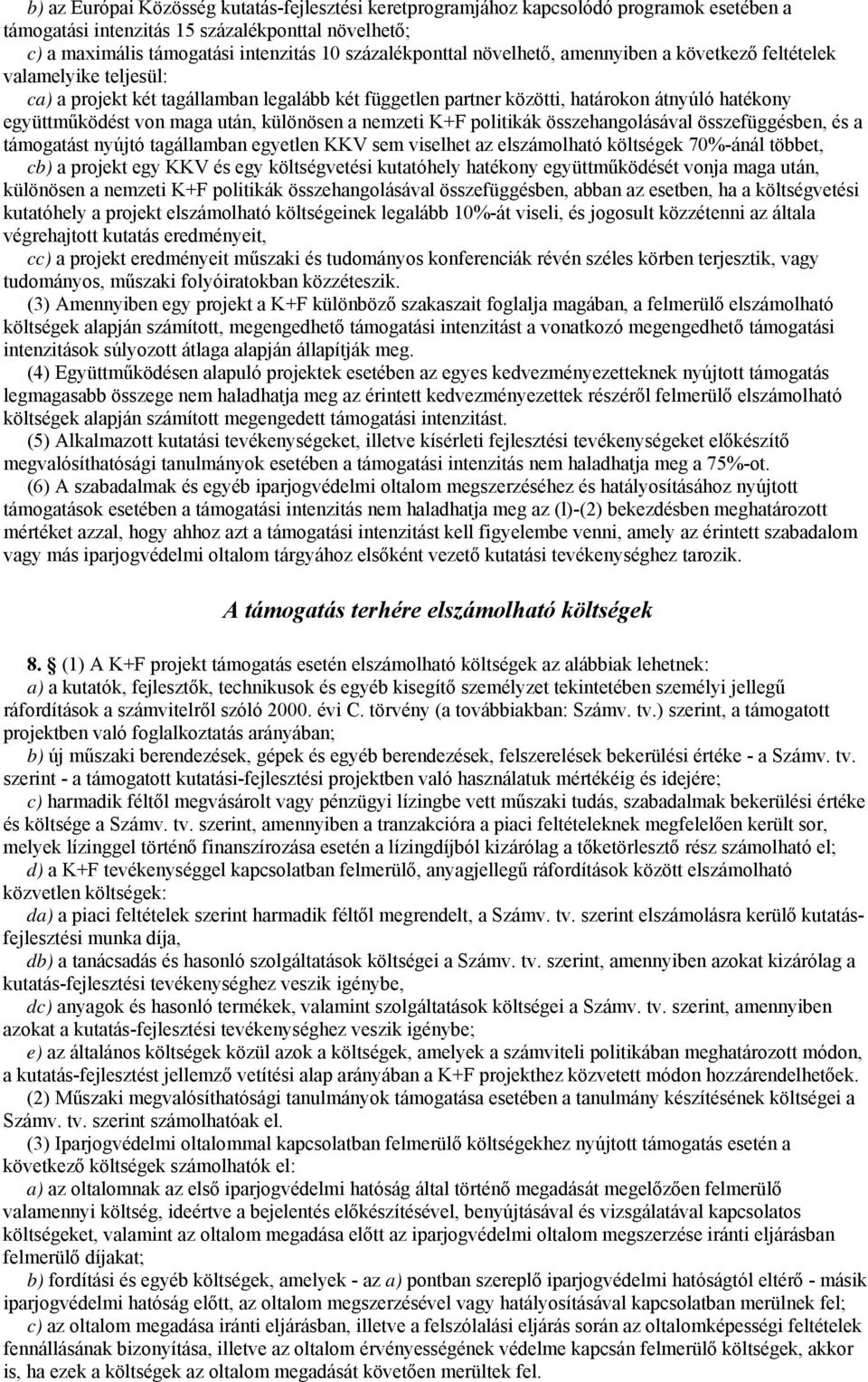maga után, különösen a nemzeti K+F politikák összehangolásával összefüggésben, és a támogatást nyújtó tagállamban egyetlen KKV sem viselhet az elszámolható költségek 70%-ánál többet, cb) a projekt