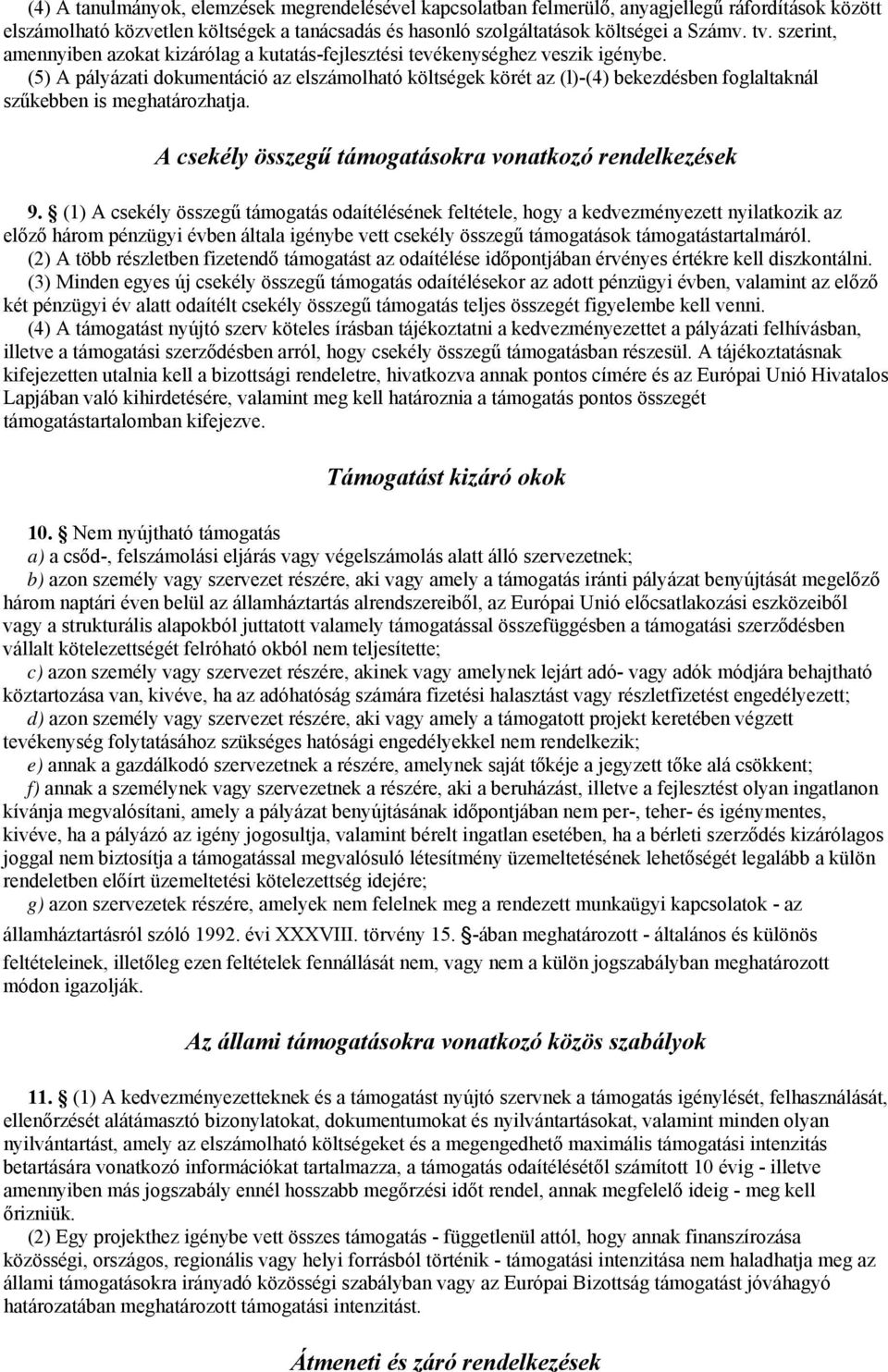 (5) A pályázati dokumentáció az elszámolható költségek körét az (l)-(4) bekezdésben foglaltaknál szűkebben is meghatározhatja. A csekély összegű támogatásokra vonatkozó rendelkezések 9.