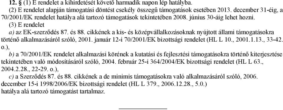 cikkének a kis- és középvállalkozásoknak nyújtott állami támogatásokra történő alkalmazásáról szóló, 2001. január 12-i 70/2001/EK bizottsági rendelet (HL L 10., 2001.1.13., 33-42. o.