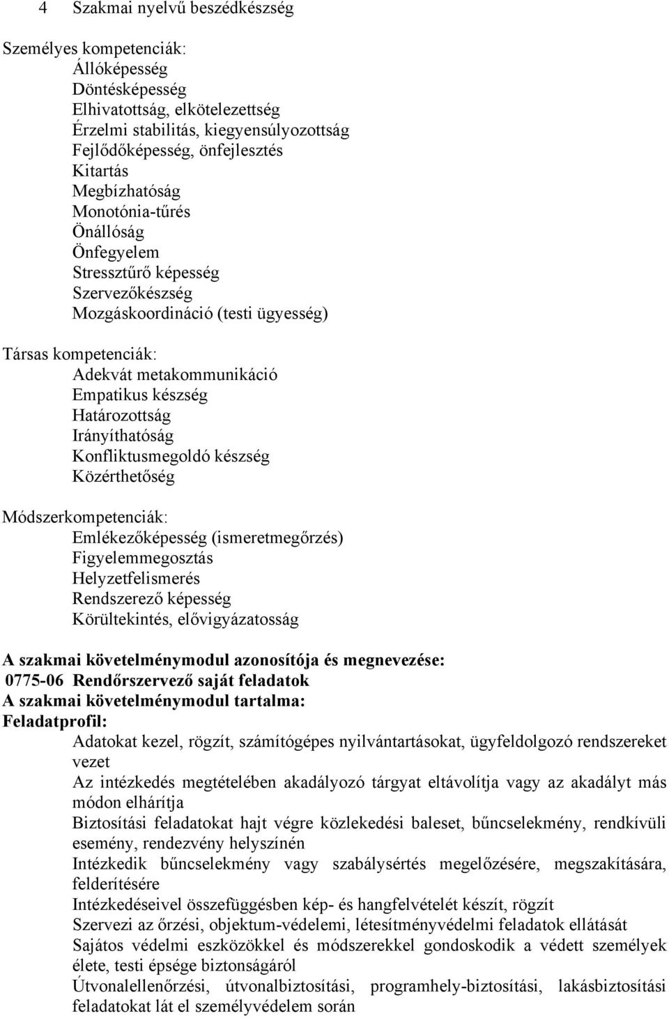 Határozottság Irányíthatóság Konfliktusmegoldó készség Közérthetőség Módszerkompetenciák: Emlékezőképesség (ismeretmegőrzés) Figyelemmegosztás Helyzetfelismerés Rendszerező képesség Körültekintés,