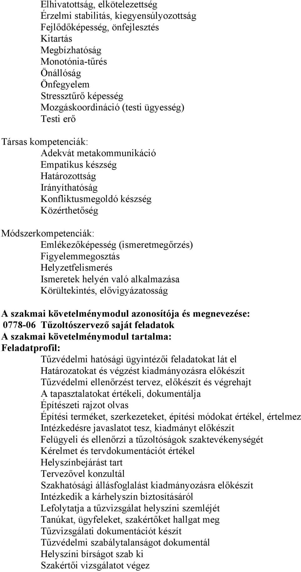 (ismeretmegőrzés) Figyelemmegosztás Helyzetfelismerés Ismeretek helyén való alkalmazása Körültekintés, elővigyázatosság A szakmai követelménymodul azonosítója és megnevezése: 0778-06 Tűzoltószervező