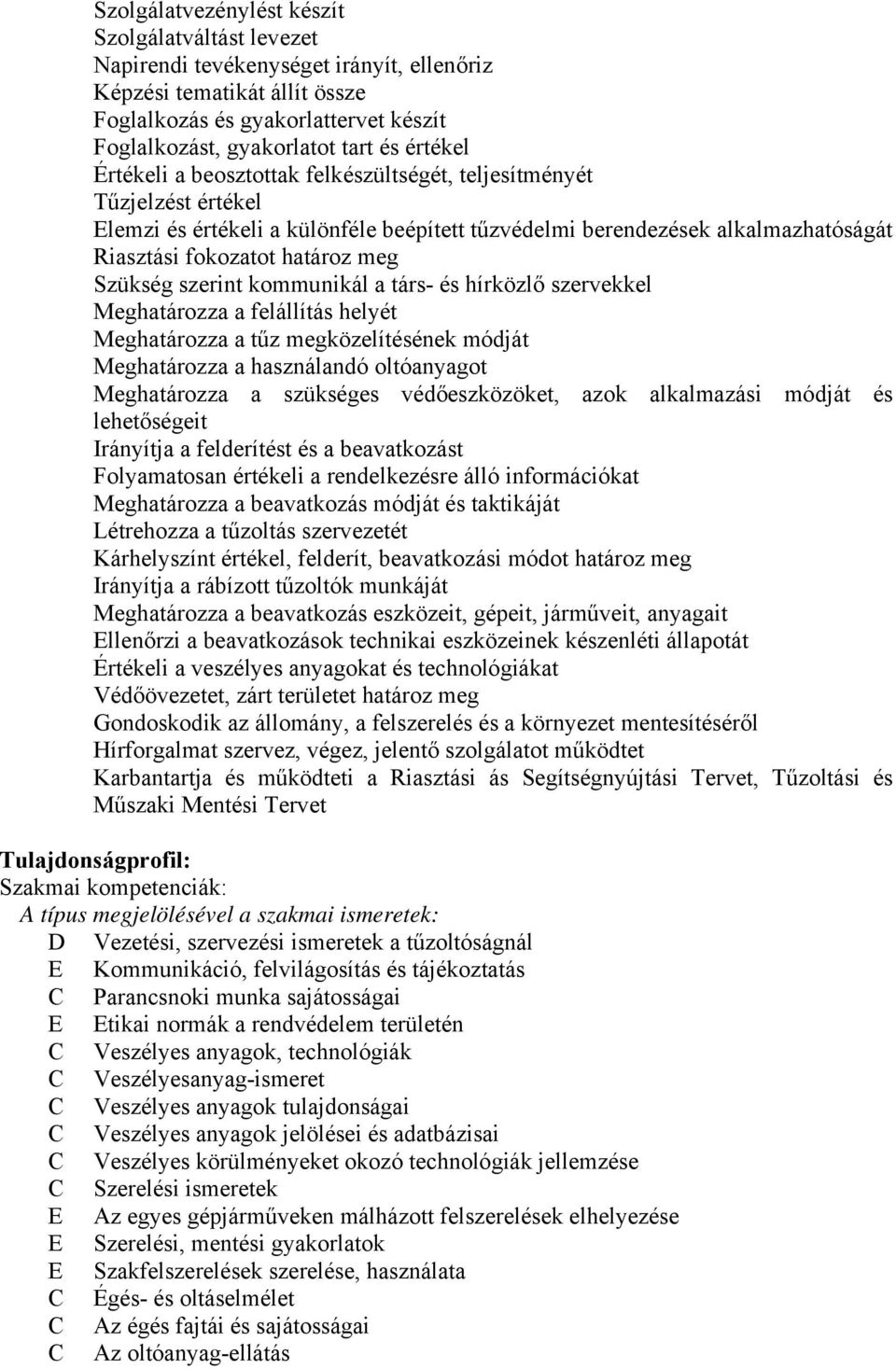 Szükség szerint kommunikál a társ- és hírközlő szervekkel Meghatározza a felállítás helyét Meghatározza a tűz megközelítésének módját Meghatározza a használandó oltóanyagot Meghatározza a szükséges