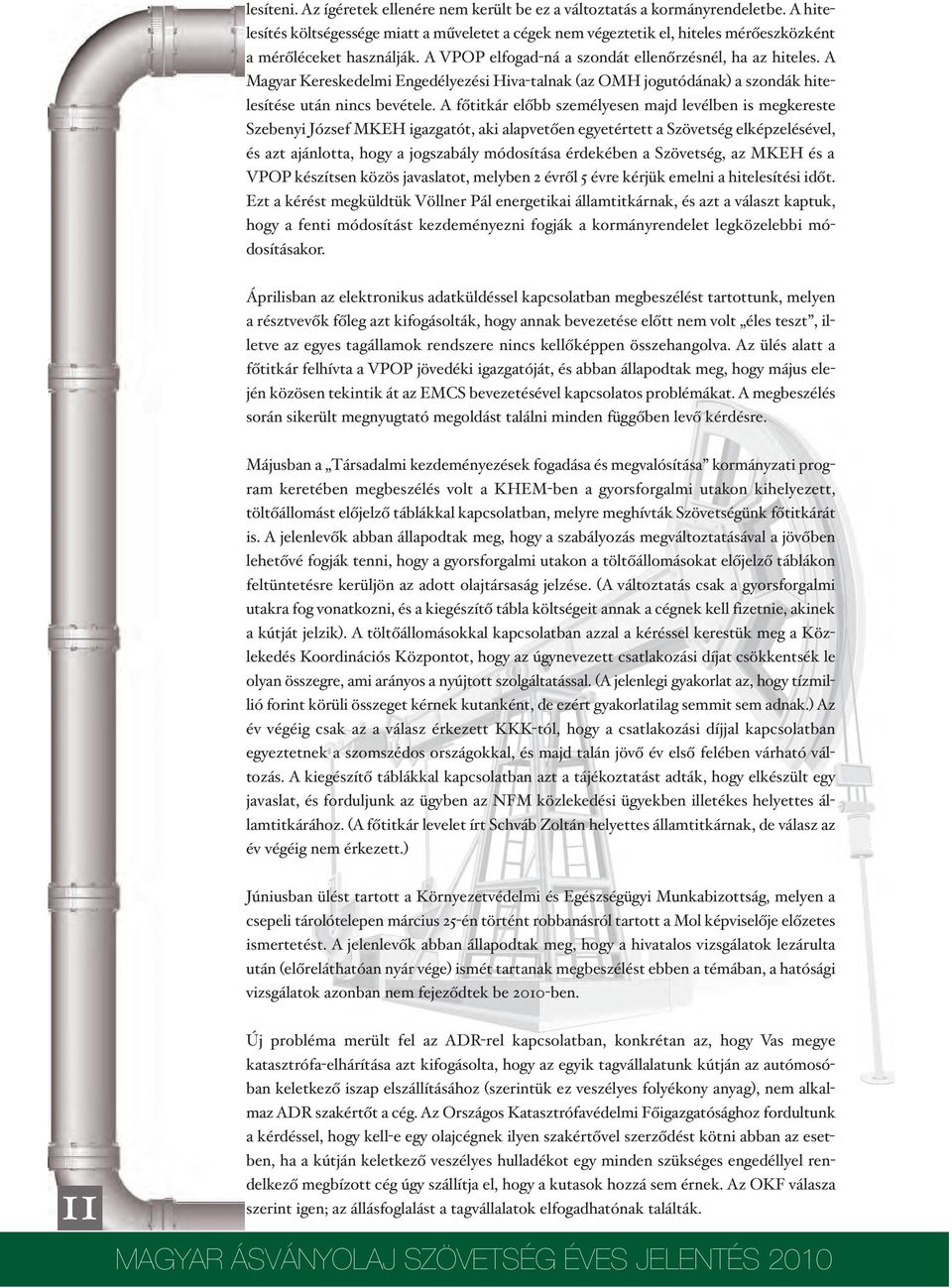 A Magyar Kereskedelmi Engedélyezési Hiva-talnak (az OMH jogutódának) a szondák hitelesítése után nincs bevétele.