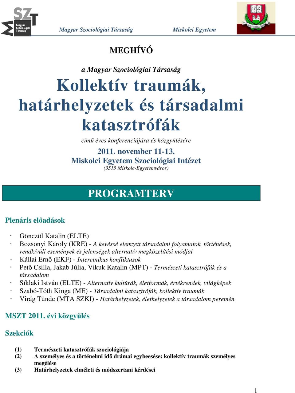 Miskolci Egyetem Szociológiai Intézet (3515 Miskolc-Egyetemváros) PROGRAMTERV Plenáris előadások Gönczöl Katalin (ELTE) Bozsonyi Károly (KRE) - A kevéssé elemzett társadalmi folyamatok, történések,