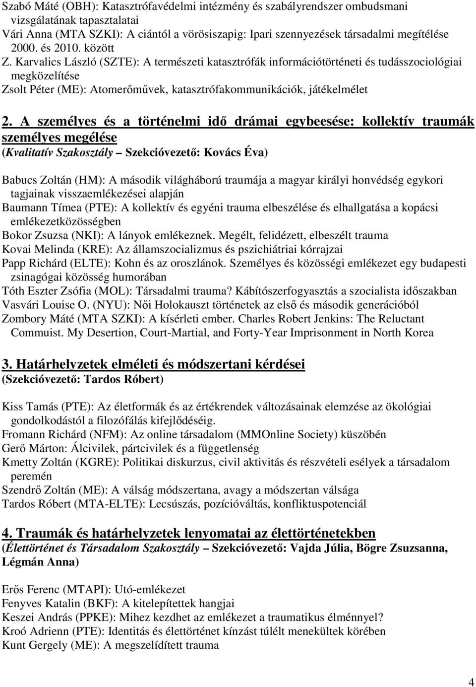 A személyes és a történelmi idő drámai egybeesése: kollektív traumák személyes megélése (Kvalitatív Szakosztály Szekcióvezető: Kovács Éva) Babucs Zoltán (HM): A második világháború traumája a magyar