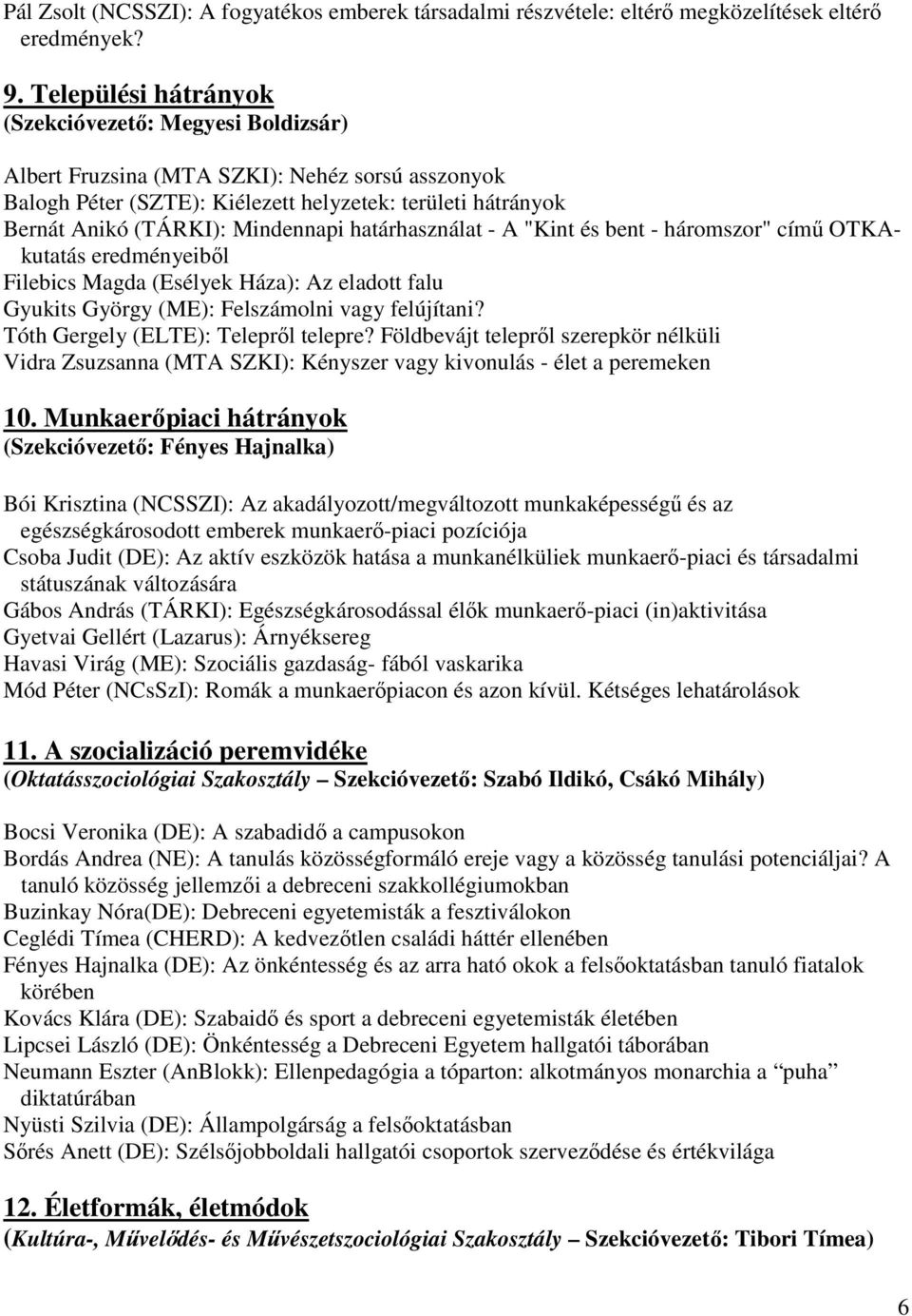határhasználat - A "Kint és bent - háromszor" című OTKAkutatás eredményeiből Filebics Magda (Esélyek Háza): Az eladott falu Gyukits György (ME): Felszámolni vagy felújítani?