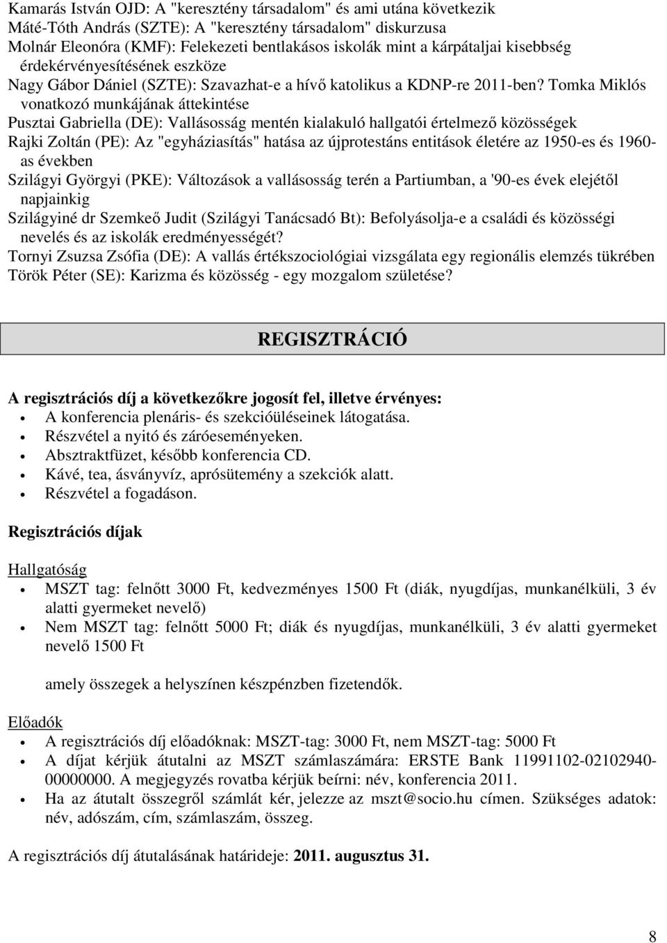 Tomka Miklós vonatkozó munkájának áttekintése Pusztai Gabriella (DE): Vallásosság mentén kialakuló hallgatói értelmező közösségek Rajki Zoltán (PE): Az "egyháziasítás" hatása az újprotestáns