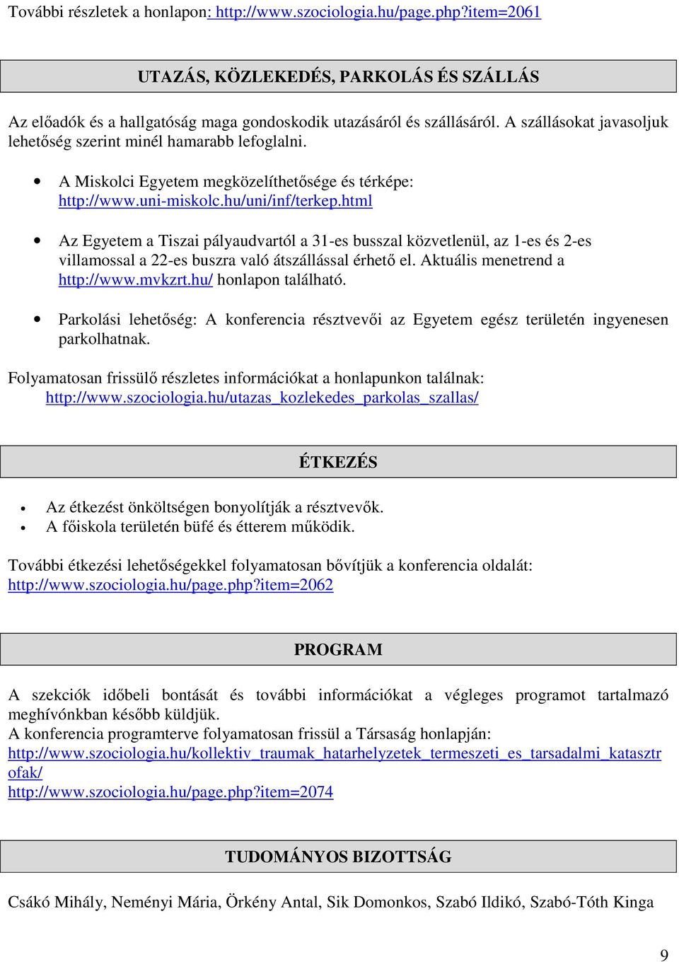 html Az Egyetem a Tiszai pályaudvartól a 31-es busszal közvetlenül, az 1-es és 2-es villamossal a 22-es buszra való átszállással érhető el. Aktuális menetrend a http://www.mvkzrt.