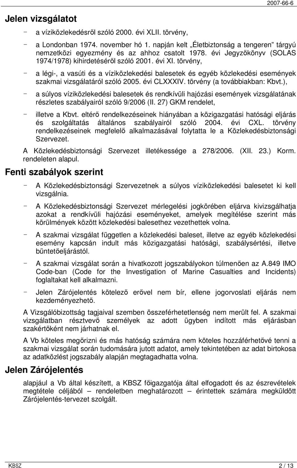 törvény, - a légi-, a vasúti és a víziközlekedési balesetek és egyéb közlekedési események szakmai vizsgálatáról szóló 2005. évi CLXXXIV. törvény (a továbbiakban: Kbvt.