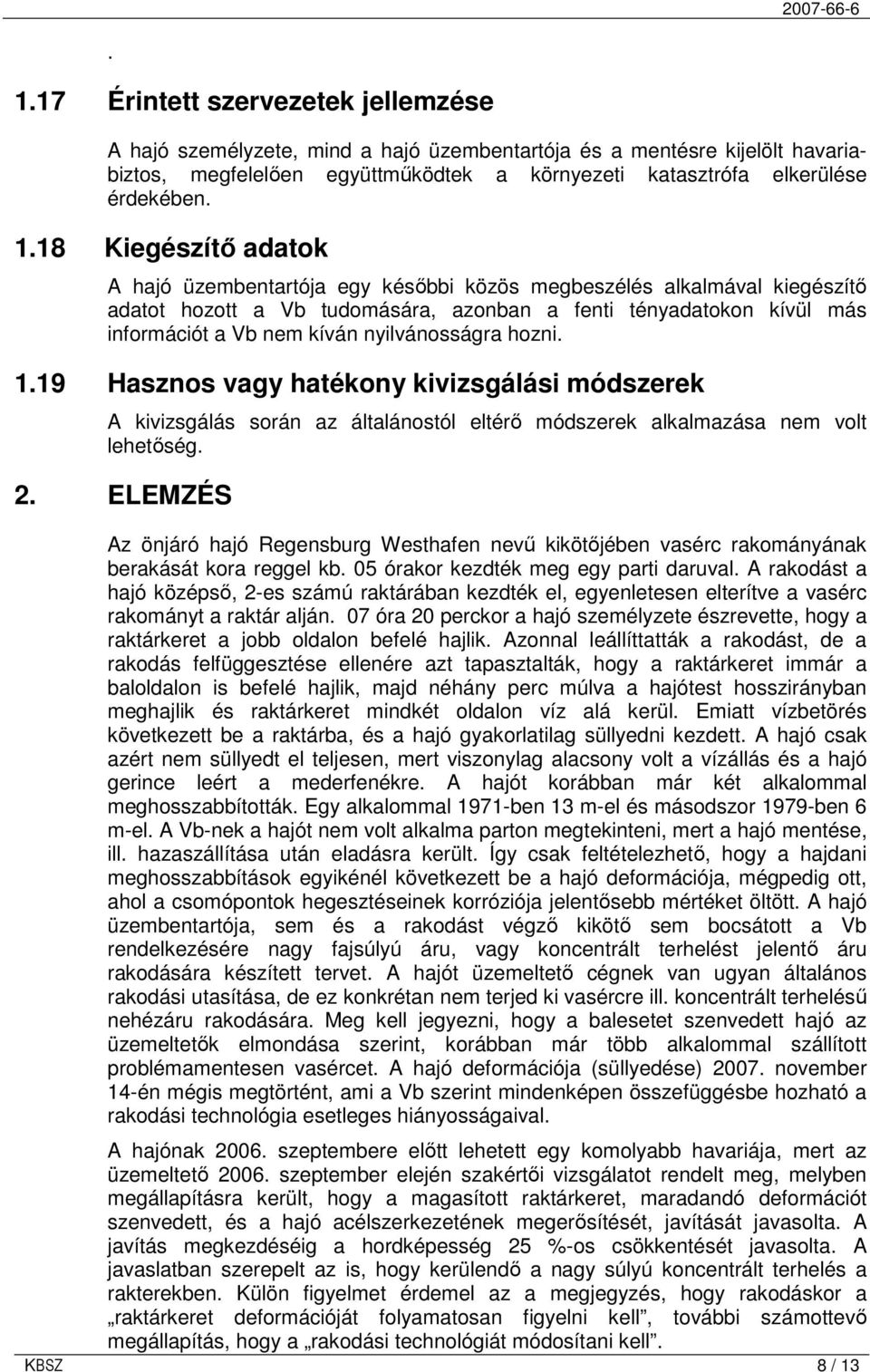 nyilvánosságra hozni. 1.19 Hasznos vagy hatékony kivizsgálási módszerek A kivizsgálás során az általánostól eltérı módszerek alkalmazása nem volt lehetıség. 2.